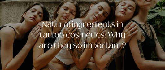 Natural ingredients in tattoo cosmetics: Why are they so important?